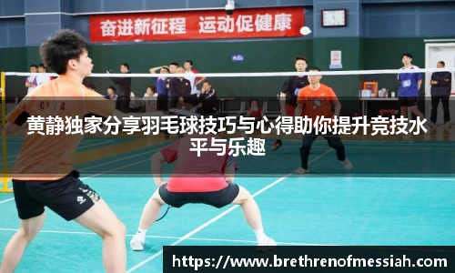 黄静独家分享羽毛球技巧与心得助你提升竞技水平与乐趣