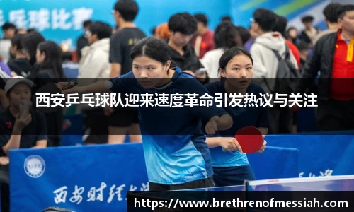 西安乒乓球队迎来速度革命引发热议与关注