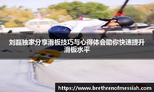 刘磊独家分享滑板技巧与心得体会助你快速提升滑板水平