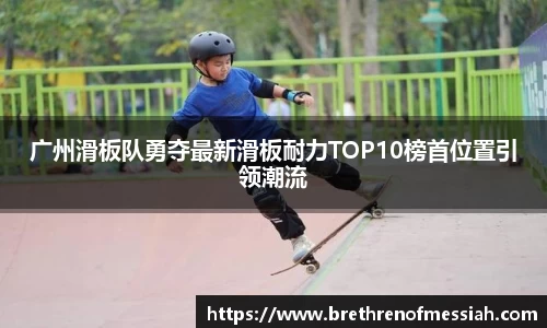 广州滑板队勇夺最新滑板耐力TOP10榜首位置引领潮流