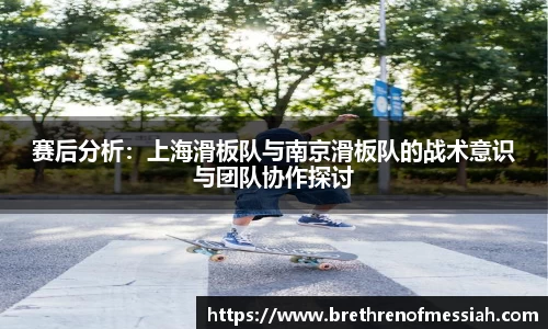 赛后分析：上海滑板队与南京滑板队的战术意识与团队协作探讨