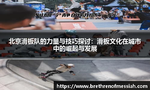 北京滑板队的力量与技巧探讨：滑板文化在城市中的崛起与发展
