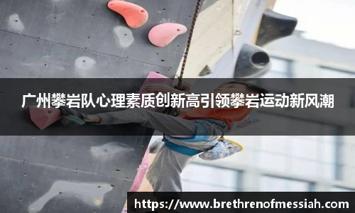 广州攀岩队心理素质创新高引领攀岩运动新风潮